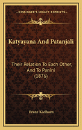 Katyayana and Patanjali: Their Relation to Each Other, and to Panini (1876)