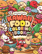 Kawaii Coloring Book Food: Kawaii Food Coloring Bonanza of Smiling Foods, Featuring Burgers, Fruits, Vegetables, Cupcakes, Ice Creams, Fries, Drinks, and More!"