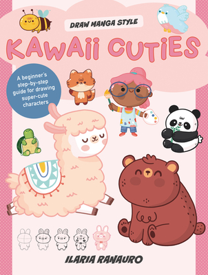 Kawaii Cuties: A Beginner's Step-By-Step Guide for Drawing Super-Cute Characters - Ranauro, Ilaria