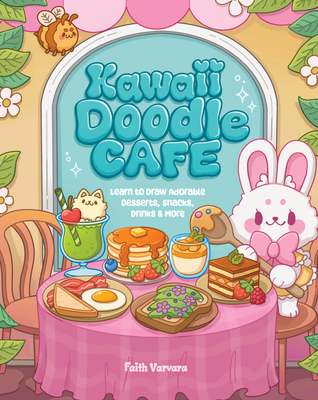 Kawaii Doodle Caf: Learn to Draw Adorable Desserts, Snacks, Drinks & More - Varvara, Faith