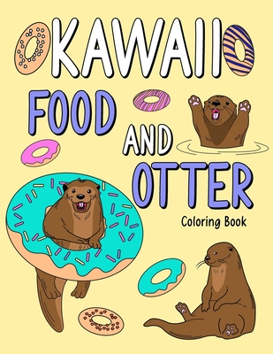 Kawaii Food and Otter Coloring Book: Coloring Book for Adult, Coloring Book with Food Menu and Funny Otter, Otter Coloring Page, Otter Lover - 