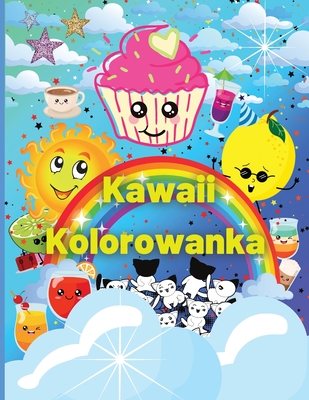 Kawaii Kolorowanka: Ponad 60 uroczych i zabawnych kolorowanek Kawaii dla dzieci z piknymi wzorami deser?w i jednoro|c?w - idealny prezent dla chlopc?w i dziewczynek, maluch?w - relaks i inspiracja, slodkie babeczki, zwierzta i nie tylko - Grey, Kimberly Wenna