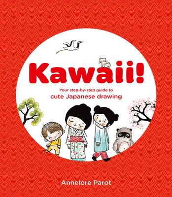 KAWAII!: Your step-by-step guide to cute Japanese drawing - Parot, Annelore