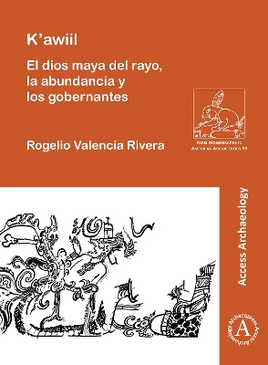 K'awiil: El dios maya del rayo, la abundancia y los gobernantes - Valencia Rivera, Rogelio