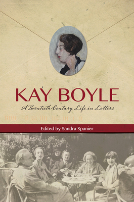 Kay Boyle: A Twentieth-Century Life in Letters - Boyle, Kay, and Spanier, Sandra (Editor)