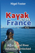 Kayak Across France: A Canal and River Adventure Unlocked