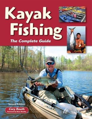 Kayak Fishing: The Complete Guide - Routh, Cory