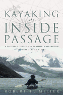 Kayaking the Inside Passage: A Paddler's Guide from Olympia, Washington, to Glacier, Alaska