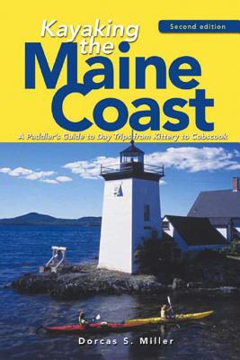 Kayaking the Maine Coast: A Paddler's Guide to Day Trips from Kittery to Cobscook - Miller, Dorcas S