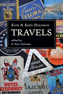 Kaye and Kern Holoman: Travels: and other journals in their archive - Holoman, Katherine Highsmith, and Holoman, W Kern, and Holoman, D Kern (Editor)