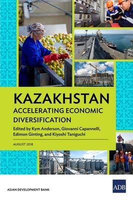 Kazakhstan: Accelerating Economic Diversification - Asian Development Bank, and Anderson, Kym (Editor), and Capannelli, Giovanni (Editor)