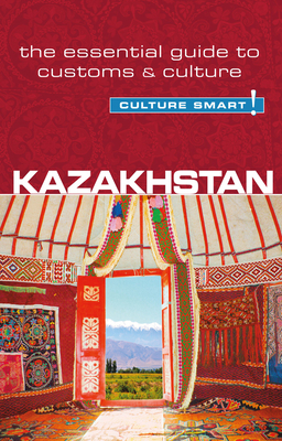 Kazakhstan - Culture Smart!: The Essential Guide to Customs & Culture - Zhansagimova, Dina, and Culture Smart!