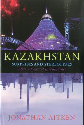 Kazakhstan: Surprises and Stereotypes After 20 Years of Independence - Aitken, Jonathan
