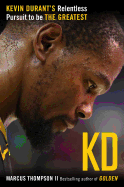 Kd: Kevin Durant's Relentless Pursuit to Be the Greatest