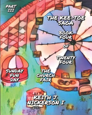 Kee-Toe Saga Book 4 of Twenty Four: Part 3 - Sunday = Fun Day - Nickerson, Keith Joseph, and LeBlanc, Carolyn Ann (Editor), and Nickerson, Keith Josepn