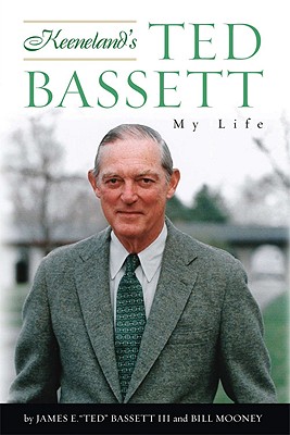 Keeneland's Ted Bassett: My Life - Bassett, James E Ted, and Mooney, Bill
