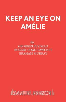 Keep an Eye on Amelie - Feydeau, Georges, and Cogo-Fawcett, Robert (Translated by), and Fawcett, R.C-. (Translated by)