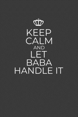 Keep Calm And Let Baba Handle It: 6 x 9 Notebook for a Beloved Grandparent - Printing, Gifts of Four