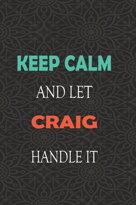 Keep Calm and let CRAIG handle it: Lined Notebook / Journal Gift for a Boy or a Man names CRAIG, 110 Pages, 6x9, Soft Cover, Matte Finish - For Friends, Funny Gifts