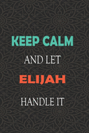 Keep Calm and let ELIJAH handle it: Lined Notebook / Journal Gift for a Boy or a Man names ELIJAH, 110 Pages, 6x9, Soft Cover, Matte Finish