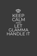 Keep Calm And Let Glamma Handle It: 6 x 9 Notebook for a Beloved Grandma