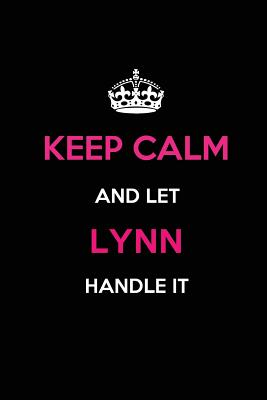 Keep Calm and Let Lynn Handle It: Blank Lined 6x9 Name Journal/Notebooks as Birthday, Anniversary, Christmas, Thanksgiving or Any Occasion Gifts for Girls and Women - Publications, Real Joy