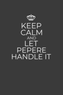 Keep Calm And Let Pepere Handle It: 6 x 9 Notebook for a Beloved Grandparent