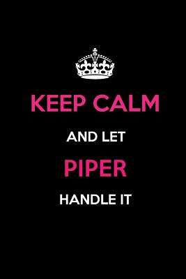Keep Calm and Let Piper Handle It: Blank Lined 6x9 Name Journal/Notebooks as Birthday, Anniversary, Christmas, Thanksgiving or Any Occasion Gifts for Girls and Women - Publications, Real Joy