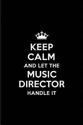 Keep Calm and Let the Music Director Handle It: Blank Lined 6x9 Music Director Quote Journal/Notebooks as Gift for Birthday, Holidays, Anniversary, Thanks Giving, Christmas, Graduation for Your Spouse, Lover, Partner, Friend or Coworker - Publications, Real Joy