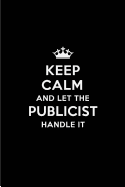 Keep Calm and Let the Publicist Handle It: Blank Lined 6x9 Publicist Quote Journal/Notebooks as Gift for Birthday, Holidays, Anniversary, Thanks Giving, Christmas, Graduation for Your Spouse, Lover, Partner, Friend or Coworker
