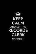 Keep Calm and Let the Records Clerk Handle It: Blank Lined Records Clerk Journal Notebook Diary as a Perfect Birthday, Appreciation day, Business, Thanksgiving, or Christmas Gift for friends, coworkers and family.