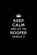 Keep Calm and Let the Roofer Handle It: Blank Lined Roofer Journal Notebook Diary as a Perfect Birthday, Appreciation day, Business, Thanksgiving, or Christmas Gift for friends, coworkers and family.