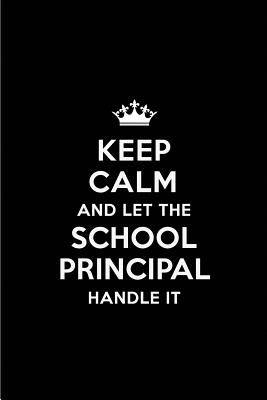 Keep Calm and Let the School Principal Handle It: Blank Lined 6x9 School Principal Quote Journal/Notebooks as Gift for Birthday, Holidays, Anniversary, Thanks Giving, Christmas, Graduation for Your Spouse, Lover, Partner, Friend or Coworker - Publications, Real Joy