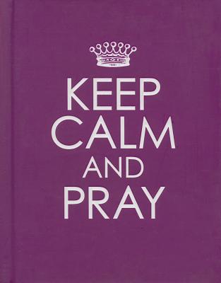 Keep Calm and Pray - Hardcover Edition - Christian Art Gifts (Creator)