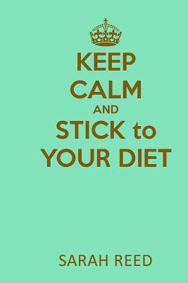 Keep Calm and Stick to Your Diet - Reed, Sarah, M.A.