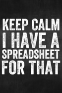Keep Calm I Have a Spreadsheet For That: Funny Lined Journal Notebook for Office Gag Gift, Coworker Gifts, Accounting Notepad Accountant Bookkeeper Finance Data Entry