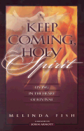 Keep Coming, Holy Spirit: Living in the Heart of Revival - Fish, Melinda, and Arnott, John G (Foreword by)