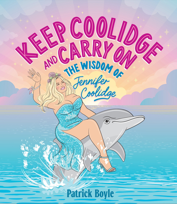 Keep Coolidge and Carry on: The Wisdom of Jennifer Coolidge - Boyle, Patrick