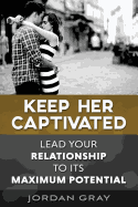 Keep Her Captivated: Lead Your Relationship to Its Maximum Potential