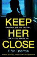 Keep Her Close: A Gripping Psychological Thriller with Edge-Of-Your-Seat Suspense