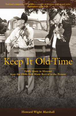 Keep It Old-Time: Fiddle Music in Missouri from the 1960s Folk Music Revival to the Present - Marshall, Howard Wight