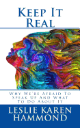 Keep It Real: Why We're Afraid To Speak Up And What To Do About It