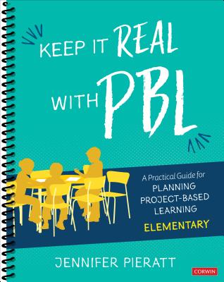 Keep It Real with Pbl, Elementary: A Practical Guide for Planning Project-Based Learning - Pieratt, Jennifer R