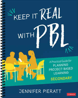 Keep It Real with Pbl, Secondary: A Practical Guide for Planning Project-Based Learning - Pieratt, Jennifer R