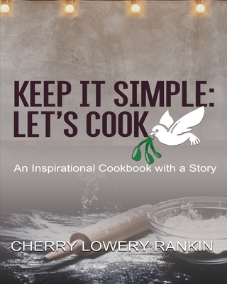 Keep It Simple: Let's Cook: An Inspirational Cookbook with a Story - Matthews, Robert (Contributions by), and Humble, Melanie (Editor), and Gibbs, Brittany (Contributions by)