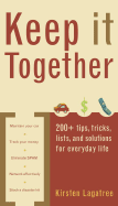 Keep It Together: 200+ Tips, Tricks, Lists, and Solutions for Everyday Life