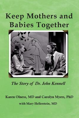 Keep Mothers and Babies Together: The Story of Dr. John Kennell - Myers, Carolyn, and Hellerstein, Mary, and Olness, Karen