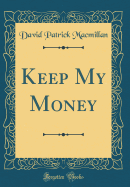 Keep My Money (Classic Reprint)