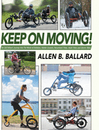 Keep on Moving!: An Old Fellow's Journey Into the World of Rollators, Mobile Scooters, Recumbent Trikes, Adult Trikes and Electric Bikes
