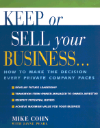 Keep or Sell Your Business: How to Make the Decision Every Private Company Faces - Cohn, Mike, and Pearl, Jayne A